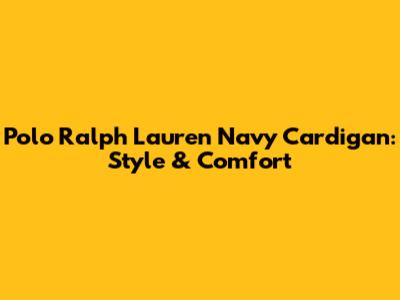 Polo Ralph Lauren Navy Cardigan: Style & Comfort