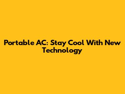 Portable AC: Stay Cool With New Technology