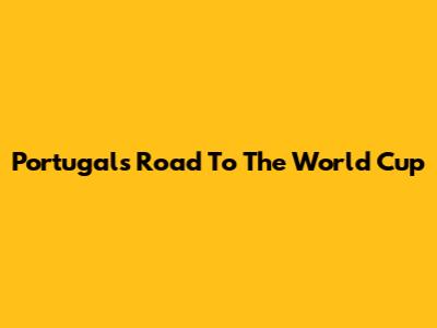 Portugal's Road To The World Cup