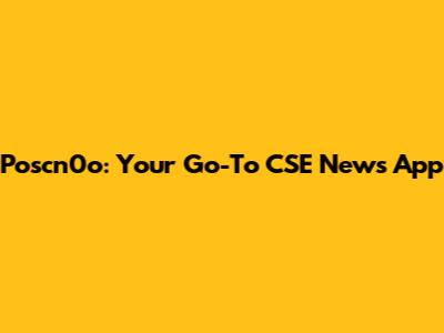 Poscn0o: Your Go-To CSE News App