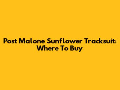 Post Malone Sunflower Tracksuit: Where To Buy