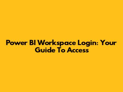 Power BI Workspace Login: Your Guide To Access