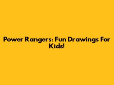Power Rangers: Fun Drawings For Kids!