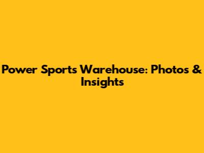 Power Sports Warehouse: Photos & Insights