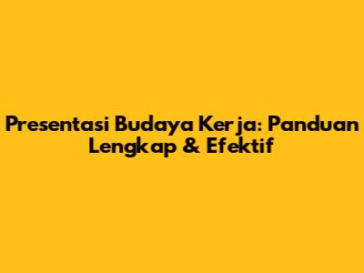 Presentasi Budaya Kerja: Panduan Lengkap & Efektif
