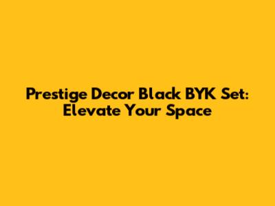 Prestige Decor Black BYK Set: Elevate Your Space