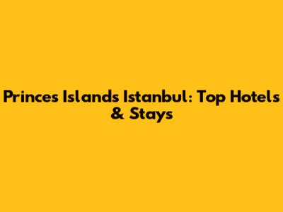Princes' Islands Istanbul: Top Hotels & Stays