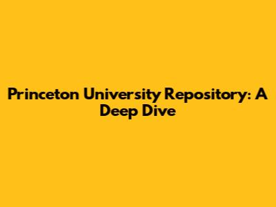 Princeton University Repository: A Deep Dive