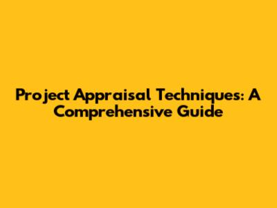 Project Appraisal Techniques: A Comprehensive Guide