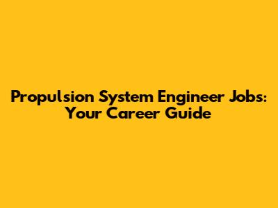 Propulsion System Engineer Jobs: Your Career Guide