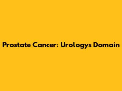Prostate Cancer: Urology's Domain