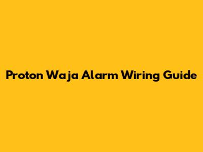 Proton Waja Alarm Wiring Guide