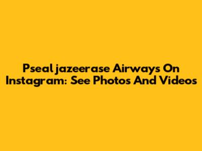 Psealjazeerase Airways On Instagram: See Photos And Videos