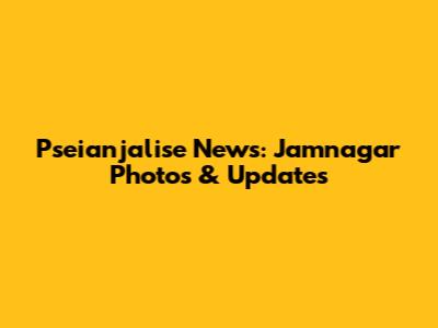 Pseianjalise News: Jamnagar Photos & Updates