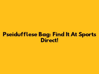 Pseidufflese Bag: Find It At Sports Direct!