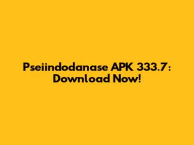 Pseiindodanase APK 333.7: Download Now!