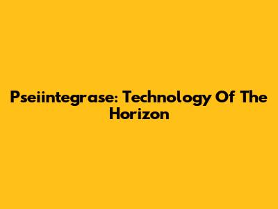 Pseiintegrase: Technology Of The Horizon