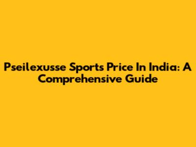 Pseilexusse Sports Price In India: A Comprehensive Guide