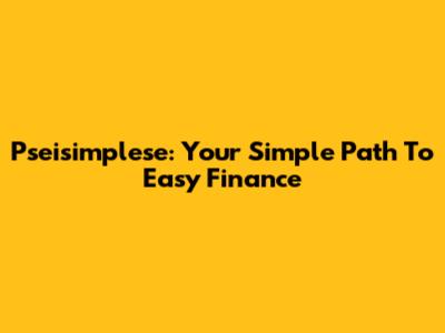 Pseisimplese: Your Simple Path To Easy Finance