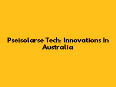 Pseisolarse Tech: Innovations In Australia