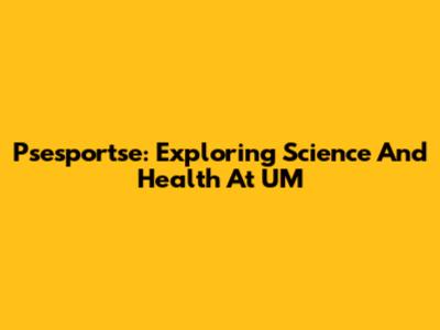 Psesportse: Exploring Science And Health At UM