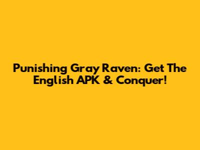 Punishing Gray Raven: Get The English APK & Conquer!