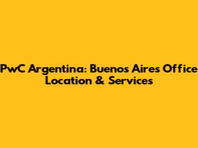 PwC Argentina: Buenos Aires Office Location & Services