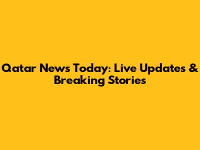 Qatar News Today: Live Updates & Breaking Stories