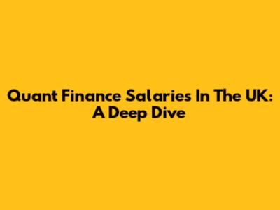 Quant Finance Salaries In The UK: A Deep Dive