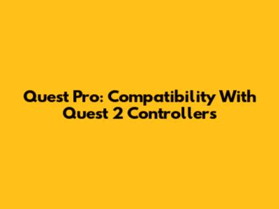 Quest Pro: Compatibility With Quest 2 Controllers