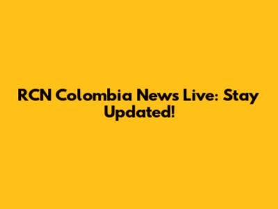 RCN Colombia News Live: Stay Updated!