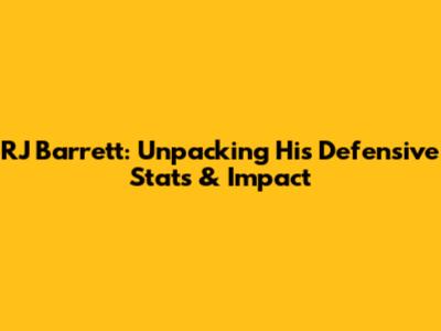 RJ Barrett: Unpacking His Defensive Stats & Impact