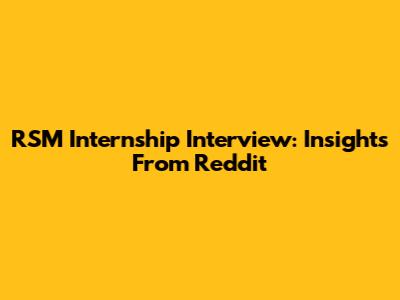 RSM Internship Interview: Insights From Reddit