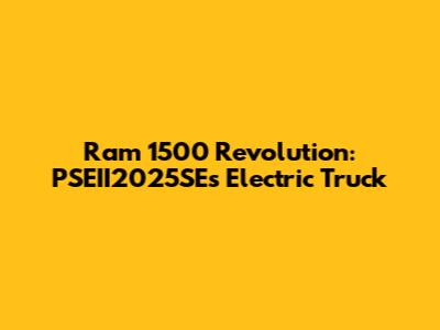 Ram 1500 Revolution: PSEII2025SE's Electric Truck
