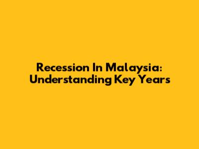 Recession In Malaysia: Understanding Key Years