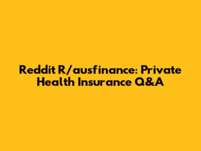 Reddit R/ausfinance: Private Health Insurance Q&A
