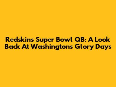 Redskins Super Bowl QB: A Look Back At Washington's Glory Days