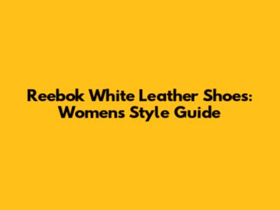 Reebok White Leather Shoes: Women's Style Guide