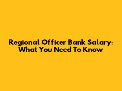 Regional Officer Bank Salary: What You Need To Know