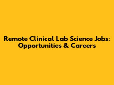 Remote Clinical Lab Science Jobs: Opportunities & Careers