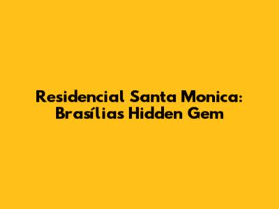 Residencial Santa Monica: Brasília's Hidden Gem