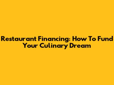 Restaurant Financing: How To Fund Your Culinary Dream
