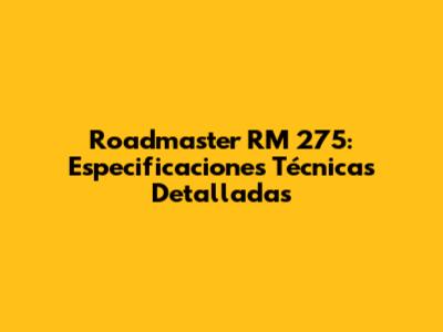 Roadmaster RM 275: Especificaciones Técnicas Detalladas