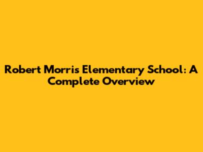 Robert Morris Elementary School: A Complete Overview