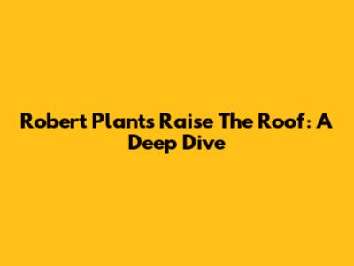 Robert Plant's 'Raise The Roof': A Deep Dive