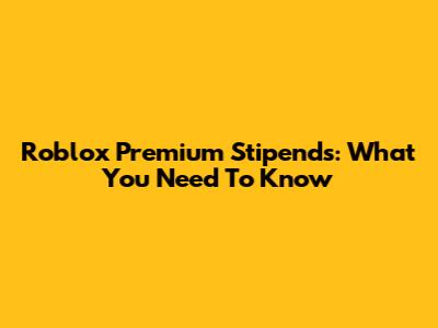 Roblox Premium Stipends: What You Need To Know