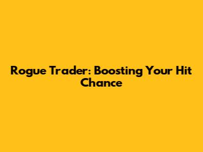 Rogue Trader: Boosting Your Hit Chance