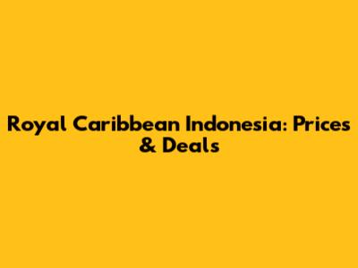 Royal Caribbean Indonesia: Prices & Deals