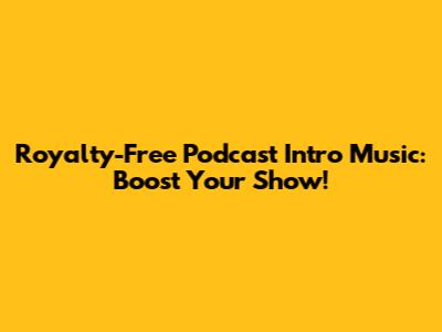 Royalty-Free Podcast Intro Music: Boost Your Show!