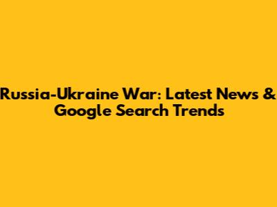 Russia-Ukraine War: Latest News & Google Search Trends